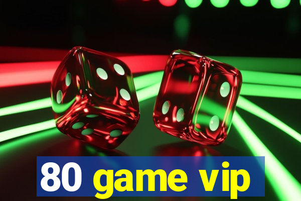 80 game vip